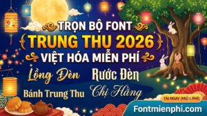 Đánh Thức Xúc Cảm Mùa Trăng 2026: Trọn Bộ Font Việt Hóa Trung Thu Khơi Nguồn Sáng Tạo Bất Tận